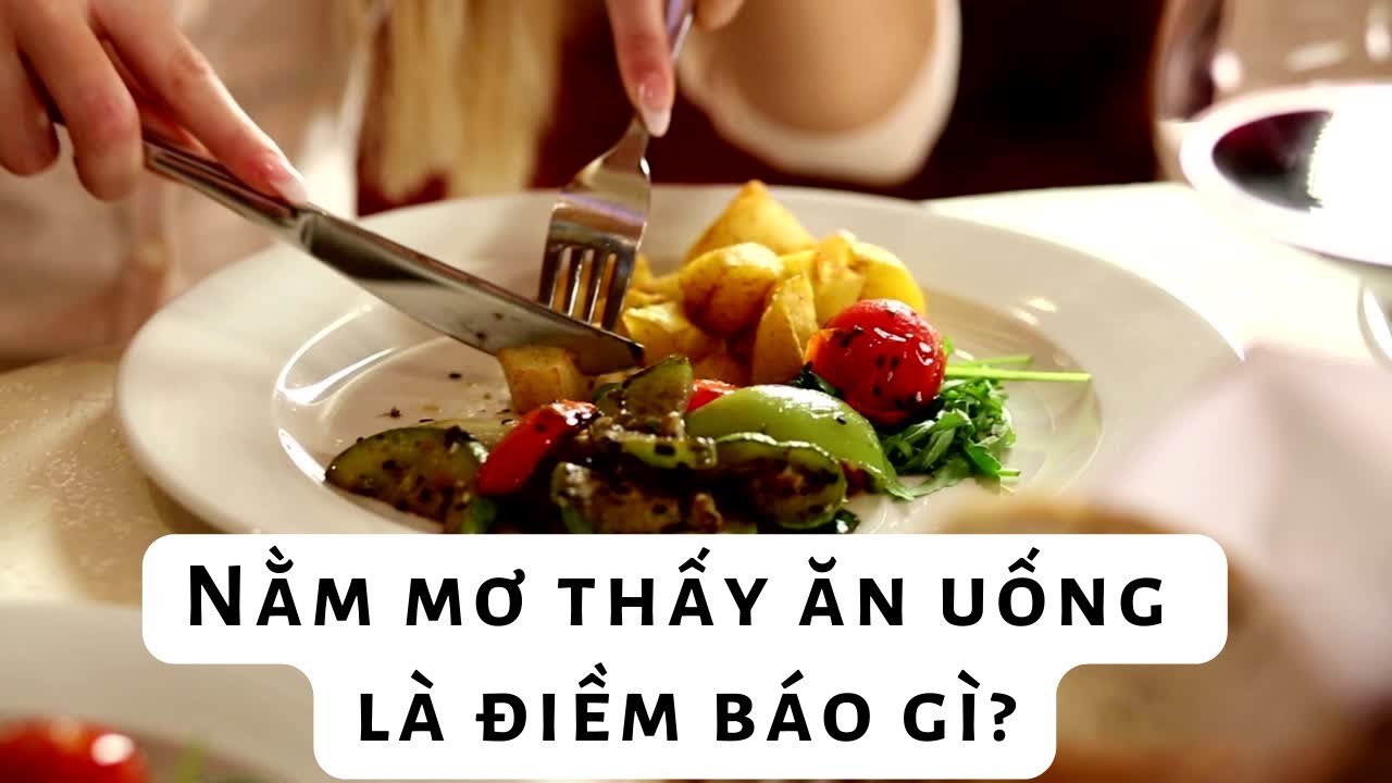 Mơ thấy ăn uống là điềm gì